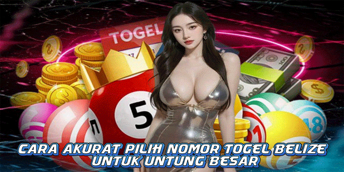Cara Akurat Pilih Nomor Togel Belize Untuk Untung Besar
