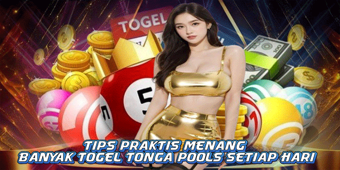 Tips Praktis Menang Banyak Togel Tonga Pools Setiap Hari