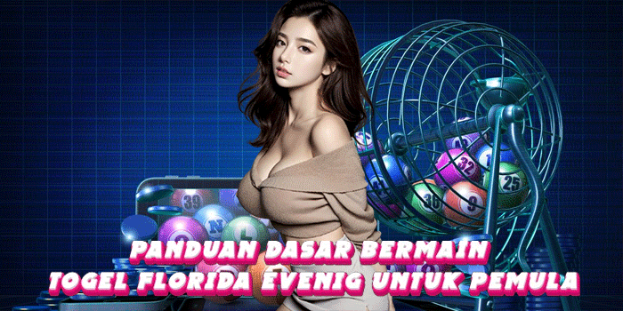 Panduan Dasar Bermain Togel Florida Evenig Untuk Pemula