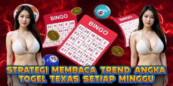 Strategi Membaca Trend Angka Togel Texas Setiap Minggu