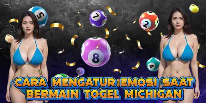 Cara Mengatur Emosi Saat Bermain Togel Michigan
