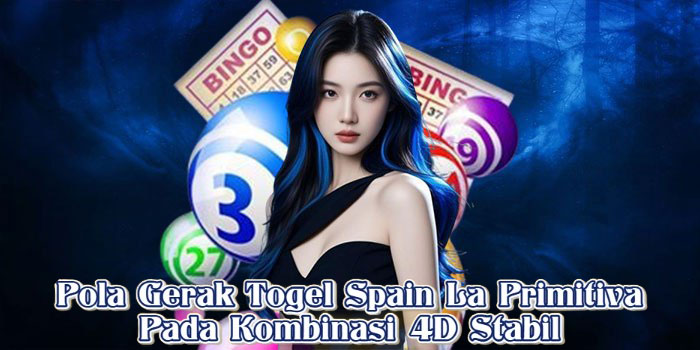 Pola Gerak Togel Spain La Primitiva Pada Kombinasi 4D Stabil