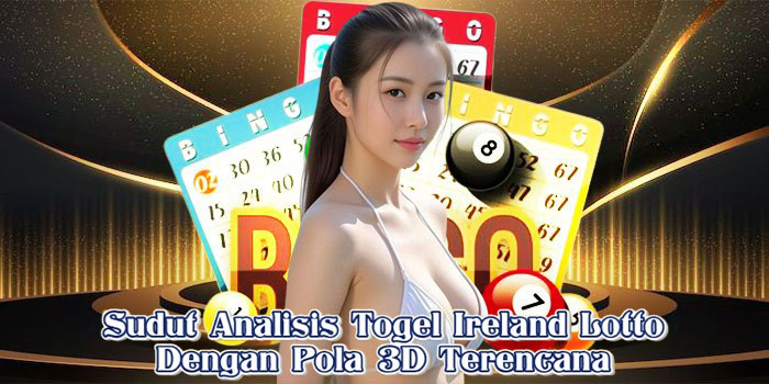 Sudut Analisis Togel Ireland Lotto Dengan Pola 3D Terencana