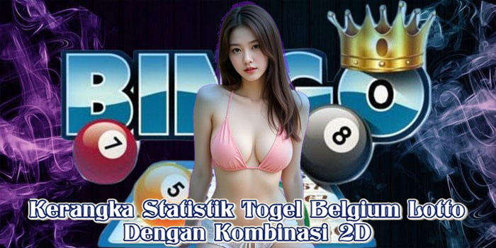 Kerangka Statistik Togel Belgium Lotto Dengan Kombinasi 2D